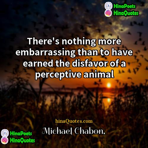 Michael Chabon Quotes | There's nothing more embarrassing than to have